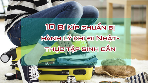 10 Bí Kíp chuẩn bị hành lý khi đi Nhật bản thực tập sinh cần nhớ